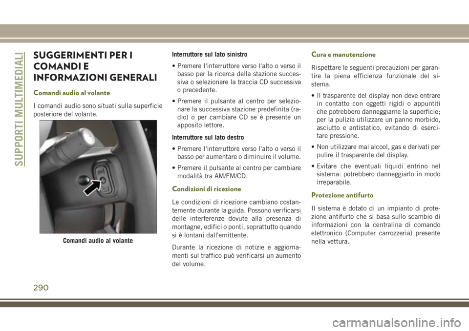JEEP CHEROKEE 2018 Libretto Uso Manutenzione (in Italian) SUGGERIMENTI PER I
COMANDI E
INFORMAZIONI GENERALI
Comandi audio al volante
I comandi audio sono situati sulla superficie
posteriore del volante.Interruttore sul lato sinistro
• Premere l'interr JEEP CHEROKEE 2018 Libretto Uso Manutenzione (in Italian) SUGGERIMENTI PER I
COMANDI E
INFORMAZIONI GENERALI
Comandi audio al volante
I comandi audio sono situati sulla superficie
posteriore del volante.Interruttore sul lato sinistro
• Premere l'interr