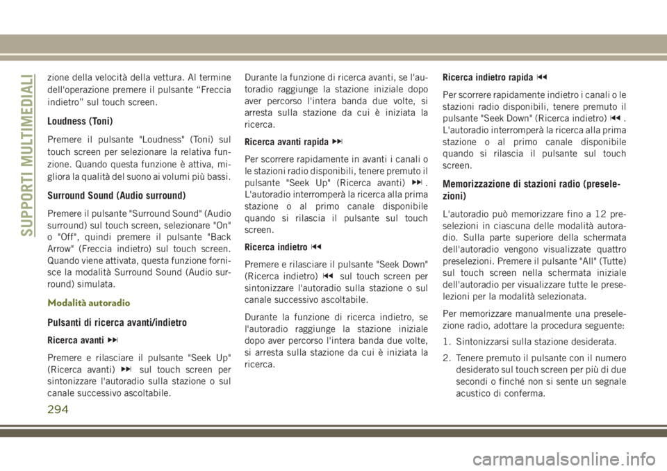 JEEP CHEROKEE 2018 Libretto Uso Manutenzione (in Italian) zione della velocità della vettura. Al termine
dell'operazione premere il pulsante “Freccia
indietro” sul touch screen.
Loudness (Toni)
Premere il pulsante "Loudness" (Toni) sul
touch JEEP CHEROKEE 2018 Libretto Uso Manutenzione (in Italian) zione della velocità della vettura. Al termine
dell'operazione premere il pulsante “Freccia
indietro” sul touch screen.
Loudness (Toni)
Premere il pulsante "Loudness" (Toni) sul
touch