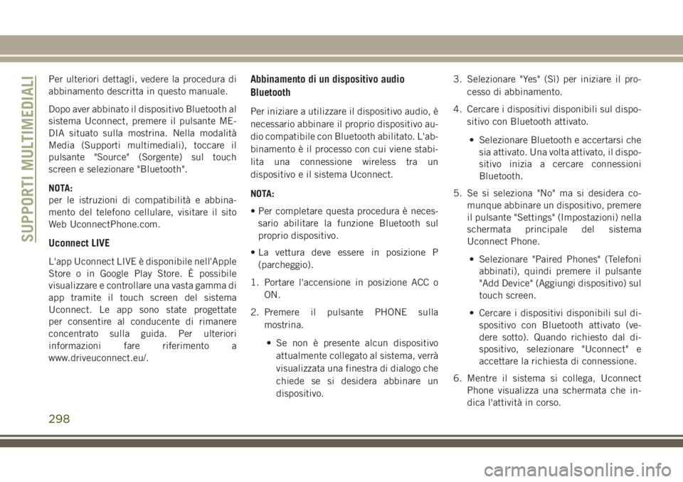 JEEP CHEROKEE 2018 Libretto Uso Manutenzione (in Italian) Per ulteriori dettagli, vedere la procedura di
abbinamento descritta in questo manuale.
Dopo aver abbinato il dispositivo Bluetooth al
sistema Uconnect, premere il pulsante ME-
DIA situato sulla mostr JEEP CHEROKEE 2018 Libretto Uso Manutenzione (in Italian) Per ulteriori dettagli, vedere la procedura di
abbinamento descritta in questo manuale.
Dopo aver abbinato il dispositivo Bluetooth al
sistema Uconnect, premere il pulsante ME-
DIA situato sulla mostr