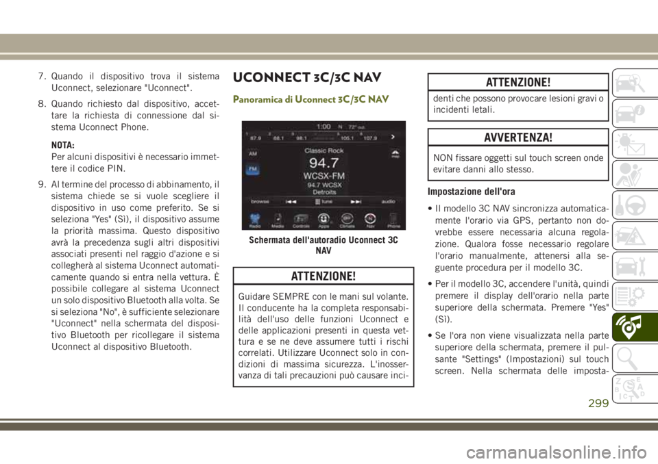 JEEP CHEROKEE 2018 Libretto Uso Manutenzione (in Italian) 7. Quando il dispositivo trova il sistema
Uconnect, selezionare "Uconnect".
8. Quando richiesto dal dispositivo, accet-
tare la richiesta di connessione dal si-
stema Uconnect Phone.
NOTA:
Per JEEP CHEROKEE 2018 Libretto Uso Manutenzione (in Italian) 7. Quando il dispositivo trova il sistema
Uconnect, selezionare "Uconnect".
8. Quando richiesto dal dispositivo, accet-
tare la richiesta di connessione dal si-
stema Uconnect Phone.
NOTA:
Per