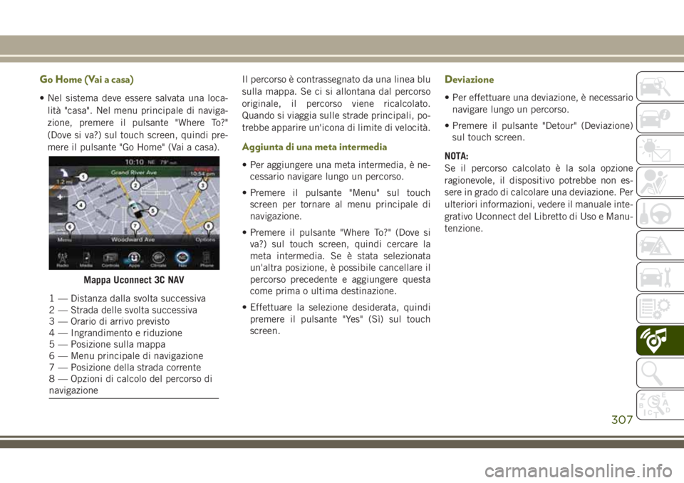 JEEP CHEROKEE 2018 Libretto Uso Manutenzione (in Italian) Go Home (Vai a casa)
• Nel sistema deve essere salvata una loca-
lità "casa". Nel menu principale di naviga-
zione, premere il pulsante "Where To?"
(Dove si va?) sul touch screen, q JEEP CHEROKEE 2018 Libretto Uso Manutenzione (in Italian) Go Home (Vai a casa)
• Nel sistema deve essere salvata una loca-
lità "casa". Nel menu principale di naviga-
zione, premere il pulsante "Where To?"
(Dove si va?) sul touch screen, q