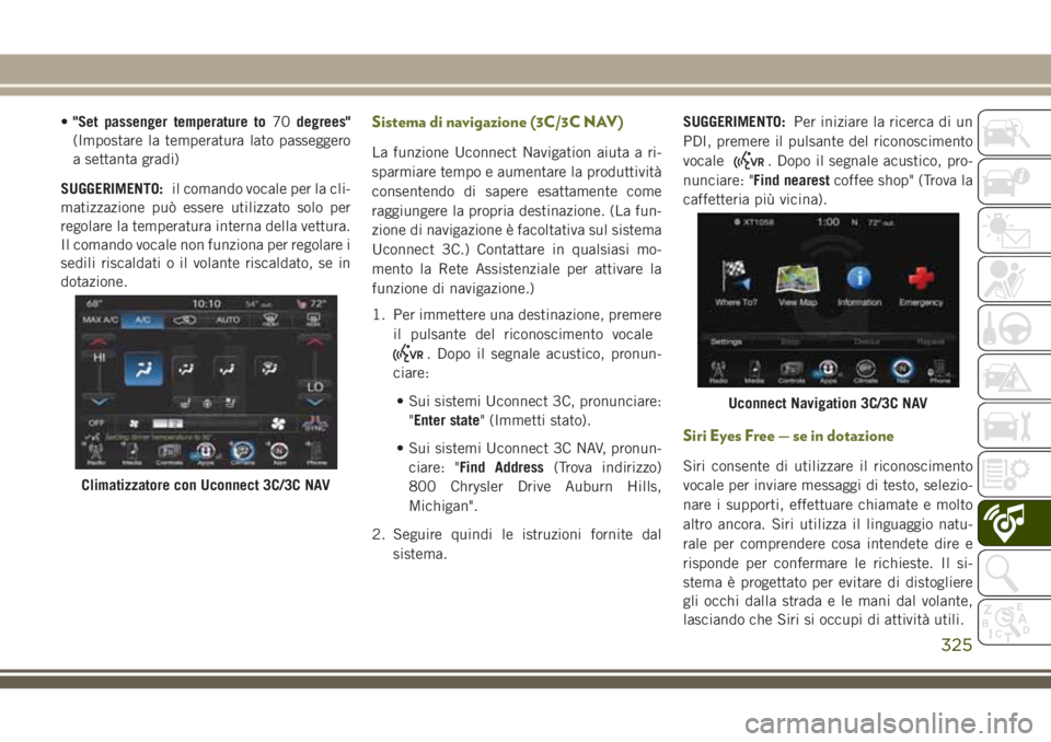 JEEP CHEROKEE 2018 Libretto Uso Manutenzione (in Italian) •"Set passenger temperature to70degrees"
(Impostare la temperatura lato passeggero
a settanta gradi)
SUGGERIMENTO:il comando vocale per la cli-
matizzazione può essere utilizzato solo per
r JEEP CHEROKEE 2018 Libretto Uso Manutenzione (in Italian) •"Set passenger temperature to70degrees"
(Impostare la temperatura lato passeggero
a settanta gradi)
SUGGERIMENTO:il comando vocale per la cli-
matizzazione può essere utilizzato solo per
r