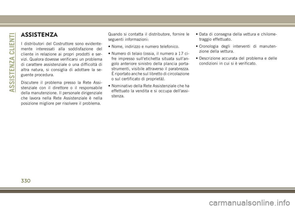 JEEP CHEROKEE 2018 Libretto Uso Manutenzione (in Italian) ASSISTENZA
I distributori del Costruttore sono evidente-
mente interessati alla soddisfazione del
cliente in relazione ai propri prodotti e ser-
vizi. Qualora dovesse verificarsi un problema
di caratt JEEP CHEROKEE 2018 Libretto Uso Manutenzione (in Italian) ASSISTENZA
I distributori del Costruttore sono evidente-
mente interessati alla soddisfazione del
cliente in relazione ai propri prodotti e ser-
vizi. Qualora dovesse verificarsi un problema
di caratt