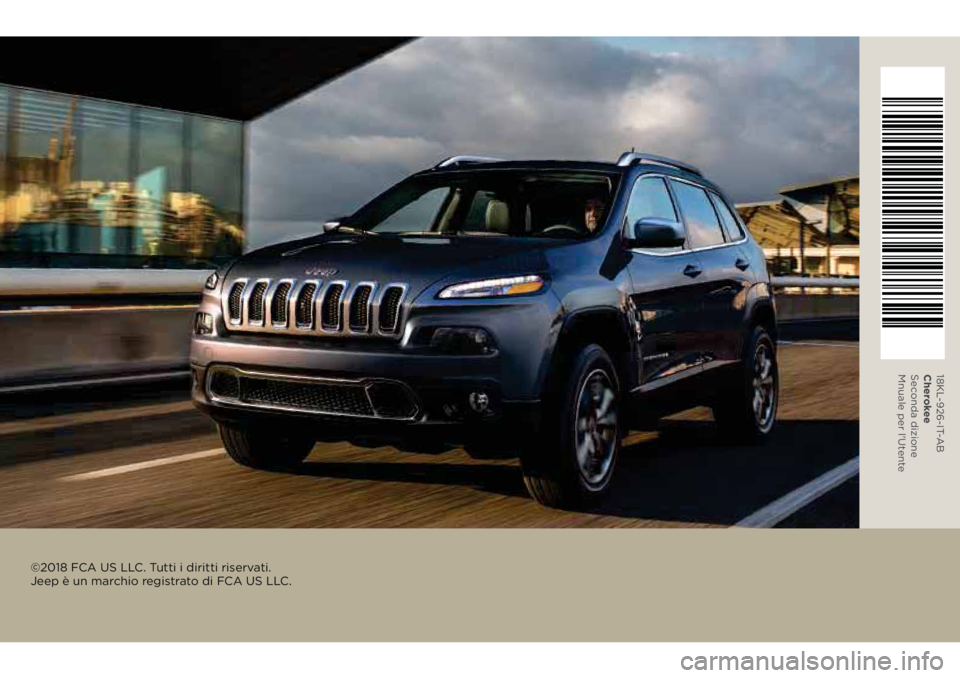 JEEP CHEROKEE 2018  Libretto Uso Manutenzione (in Italian) ©2018 FCA US LLC. Tutti i diritti riservati.  
Jeep è un marchio registrato di FCA US LLC.
18KL-926-IT-AB 
Cherokee 
Seconda dizione 
Mnuale per l'Utente 