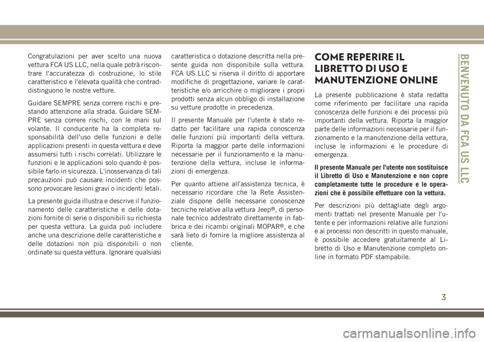 JEEP CHEROKEE 2018 Libretto Uso Manutenzione (in Italian) Congratulazioni per aver scelto una nuova
vettura FCA US LLC, nella quale potrà riscon-
trare l'accuratezza di costruzione, lo stile
caratteristico e l'elevata qualità che contrad-
distinguo JEEP CHEROKEE 2018 Libretto Uso Manutenzione (in Italian) Congratulazioni per aver scelto una nuova
vettura FCA US LLC, nella quale potrà riscon-
trare l'accuratezza di costruzione, lo stile
caratteristico e l'elevata qualità che contrad-
distinguo