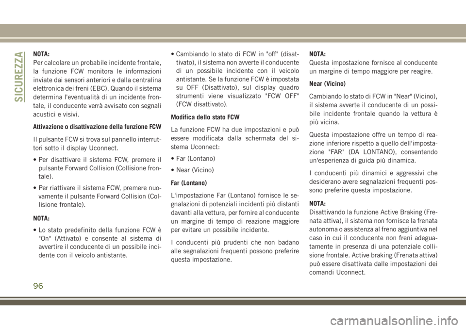 JEEP CHEROKEE 2018 Libretto Uso Manutenzione (in Italian) NOTA:
Per calcolare un probabile incidente frontale,
la funzione FCW monitora le informazioni
inviate dai sensori anteriori e dalla centralina
elettronica dei freni (EBC). Quando il sistema
determina JEEP CHEROKEE 2018 Libretto Uso Manutenzione (in Italian) NOTA:
Per calcolare un probabile incidente frontale,
la funzione FCW monitora le informazioni
inviate dai sensori anteriori e dalla centralina
elettronica dei freni (EBC). Quando il sistema
determina