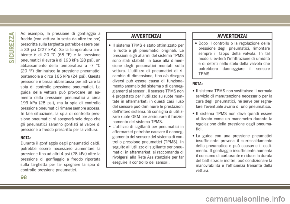 JEEP CHEROKEE 2018 Libretto Uso Manutenzione (in Italian) Ad esempio, la pressione di gonfiaggio a
freddo (con vettura in sosta da oltre tre ore)
prescritta sulla targhetta potrebbe essere pari
a 33 psi (227 kPa). Se la temperatura am-
biente è di 20 °C (6 JEEP CHEROKEE 2018 Libretto Uso Manutenzione (in Italian) Ad esempio, la pressione di gonfiaggio a
freddo (con vettura in sosta da oltre tre ore)
prescritta sulla targhetta potrebbe essere pari
a 33 psi (227 kPa). Se la temperatura am-
biente è di 20 °C (6