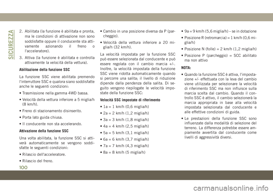 JEEP CHEROKEE 2019 Libretto Uso Manutenzione (in Italian) 2. Abilitata (la funzione è abilitata e pronta,
ma le condizioni di attivazione non sono
soddisfatte oppure il conducente sta atti-
vamente azionando il freno o
l'acceleratore).
3. Attiva (la fun JEEP CHEROKEE 2019 Libretto Uso Manutenzione (in Italian) 2. Abilitata (la funzione è abilitata e pronta,
ma le condizioni di attivazione non sono
soddisfatte oppure il conducente sta atti-
vamente azionando il freno o
l'acceleratore).
3. Attiva (la fun