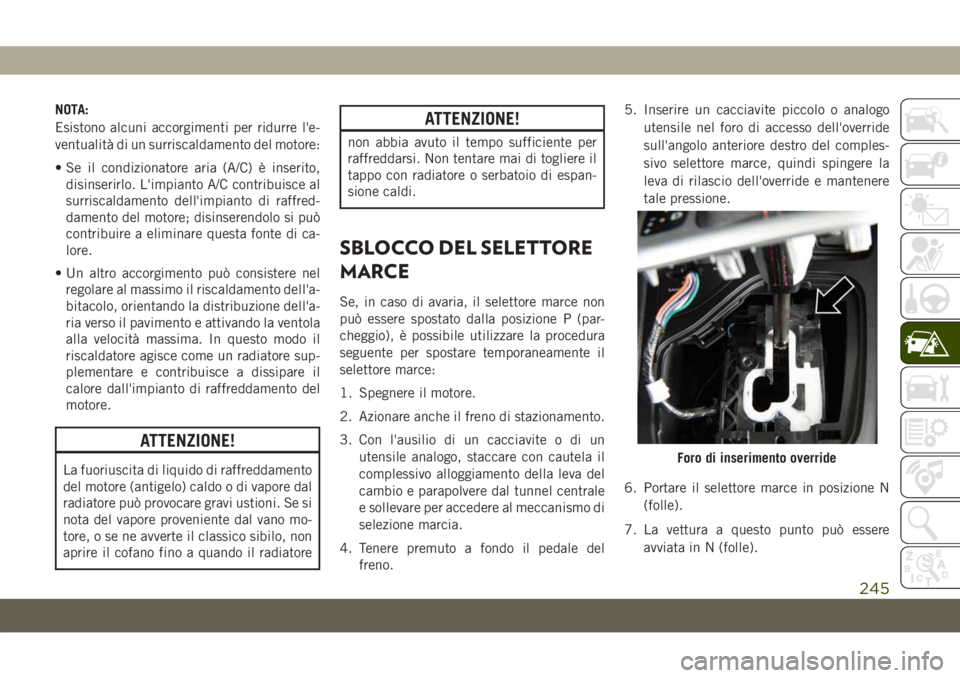 JEEP CHEROKEE 2019 Libretto Uso Manutenzione (in Italian) NOTA:
Esistono alcuni accorgimenti per ridurre l'e-
ventualità di un surriscaldamento del motore:
• Se il condizionatore aria (A/C) è inserito,
disinserirlo. L'impianto A/C contribuisce al JEEP CHEROKEE 2019 Libretto Uso Manutenzione (in Italian) NOTA:
Esistono alcuni accorgimenti per ridurre l'e-
ventualità di un surriscaldamento del motore:
• Se il condizionatore aria (A/C) è inserito,
disinserirlo. L'impianto A/C contribuisce al