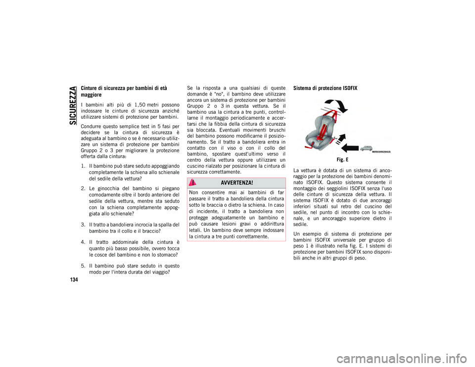 JEEP CHEROKEE 2020 Libretto Uso Manutenzione (in Italian) SICUREZZA
134
Cinture di sicurezza per bambini di età
maggiore
I bambini alti più di 1,50 metri possono
indossare le cinture di sicurezza anziché
utilizzare sistemi di protezione per ba JEEP CHEROKEE 2020 Libretto Uso Manutenzione (in Italian) SICUREZZA
134
Cinture di sicurezza per bambini di età
maggiore
I bambini alti più di 1,50 metri possono
indossare le cinture di sicurezza anziché
utilizzare sistemi di protezione per ba