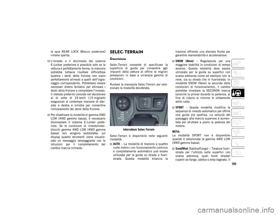 JEEP CHEROKEE 2020 Libretto Uso Manutenzione (in Italian) 165
la spia REAR LOCK (Blocco posteriore)
rimane spenta.
L'innesto o il disinnesto del sistema
E-Locker posteriore è possibile solo se la
vettura è perfettamente ferma; la man JEEP CHEROKEE 2020 Libretto Uso Manutenzione (in Italian) 165
la spia REAR LOCK (Blocco posteriore)
rimane spenta.
L'innesto o il disinnesto del sistema
E-Locker posteriore è possibile solo se la
vettura è perfettamente ferma; la man