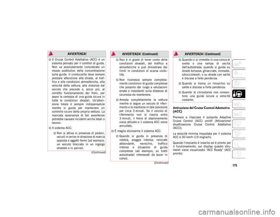 JEEP CHEROKEE 2020 Libretto Uso Manutenzione (in Italian) 175(Continued)
(Continued)
Attivazione del Cruise Control Adattativo
(ACC)
Premere e rilasciare il pulsante Adaptive
Cruise Control (ACC) on/off (Attivazione/
disattivazione Cruise Control JEEP CHEROKEE 2020 Libretto Uso Manutenzione (in Italian) 175(Continued)
(Continued)
Attivazione del Cruise Control Adattativo
(ACC)
Premere e rilasciare il pulsante Adaptive
Cruise Control (ACC) on/off (Attivazione/
disattivazione Cruise Control