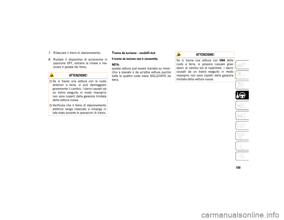 JEEP CHEROKEE 2020 Libretto Uso Manutenzione (in Italian) 199
7. Rilasciare il freno di stazionamento.
8. Ruotare il dispositivo di accensione inposizione OFF, estrarre la chiave e rila-
sciare il pedale del freno.Traino da turismo – modelli 4x4 JEEP CHEROKEE 2020 Libretto Uso Manutenzione (in Italian) 199
7. Rilasciare il freno di stazionamento.
8. Ruotare il dispositivo di accensione inposizione OFF, estrarre la chiave e rila-
sciare il pedale del freno.Traino da turismo – modelli 4x4