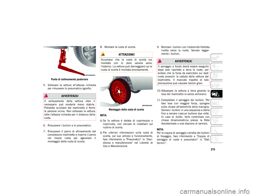 JEEP CHEROKEE 2021 Libretto Uso Manutenzione (in Italian) 215
Punto di sollevamento posteriore
5. Sollevare la vettura all'altezza richiesta per rimuovere lo pneumatico sgonfio.
6. Rimuovere i bulloni e lo pneumatico.
7. Rimuovere il perno di all JEEP CHEROKEE 2021 Libretto Uso Manutenzione (in Italian) 215
Punto di sollevamento posteriore
5. Sollevare la vettura all'altezza richiesta per rimuovere lo pneumatico sgonfio.
6. Rimuovere i bulloni e lo pneumatico.
7. Rimuovere il perno di all