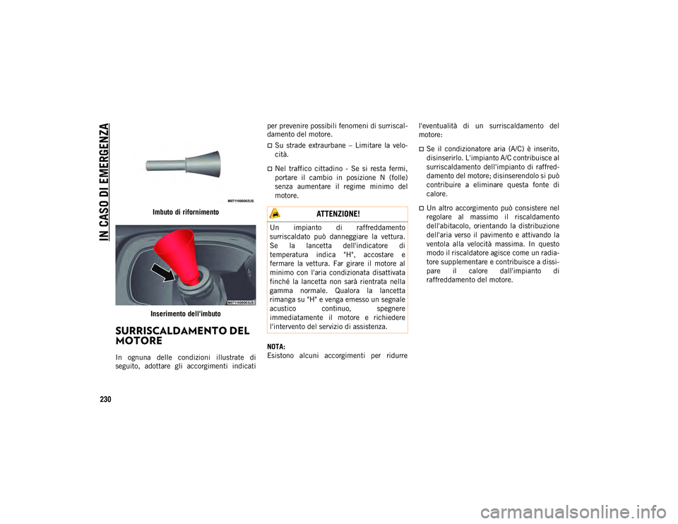 JEEP CHEROKEE 2020 Libretto Uso Manutenzione (in Italian) IN CASO DI EMERGENZA
230
Imbuto di rifornimento
Inserimento dell'imbuto
SURRISCALDAMENTO DEL
MOTORE
In ognuna delle condizioni illustrate di
seguito, adottare gli accorgimenti indicati JEEP CHEROKEE 2020 Libretto Uso Manutenzione (in Italian) IN CASO DI EMERGENZA
230
Imbuto di rifornimento
Inserimento dell'imbuto
SURRISCALDAMENTO DEL
MOTORE
In ognuna delle condizioni illustrate di
seguito, adottare gli accorgimenti indicati