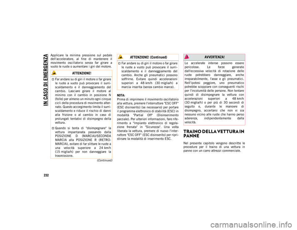 JEEP CHEROKEE 2020 Libretto Uso Manutenzione (in Italian) IN CASO DI EMERGENZA
232
(Continued)
Applicare la minima pressione sul pedale
dell'acceleratore, al fine di mantenere il
movimento oscillatorio senza far girare a
vuoto le ruote o a JEEP CHEROKEE 2020 Libretto Uso Manutenzione (in Italian) IN CASO DI EMERGENZA
232
(Continued)
Applicare la minima pressione sul pedale
dell'acceleratore, al fine di mantenere il
movimento oscillatorio senza far girare a
vuoto le ruote o a