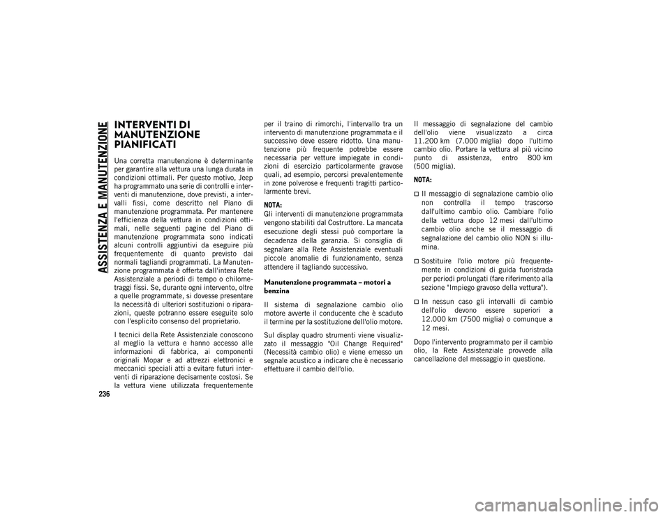 JEEP CHEROKEE 2020 Libretto Uso Manutenzione (in Italian) 236
ASSISTENZA E MANUTENZIONE
INTERVENTI DI
MANUTENZIONE
PIANIFICATI
Una corretta manutenzione è determinante
per garantire alla vettura una lunga durata in
condizioni ottimali. Per questo mot JEEP CHEROKEE 2020 Libretto Uso Manutenzione (in Italian) 236
ASSISTENZA E MANUTENZIONE
INTERVENTI DI
MANUTENZIONE
PIANIFICATI
Una corretta manutenzione è determinante
per garantire alla vettura una lunga durata in
condizioni ottimali. Per questo mot