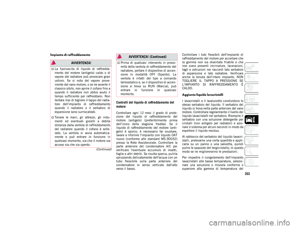 JEEP CHEROKEE 2020 Libretto Uso Manutenzione (in Italian) 253
(Continued)
Impianto di raffreddamentoControlli del liquido di raffreddamento del
motore
Controllare ogni 12 mesi il grado di prote-
zione del liquido di raffreddamento del
motore (an JEEP CHEROKEE 2020 Libretto Uso Manutenzione (in Italian) 253
(Continued)
Impianto di raffreddamentoControlli del liquido di raffreddamento del
motore
Controllare ogni 12 mesi il grado di prote-
zione del liquido di raffreddamento del
motore (an