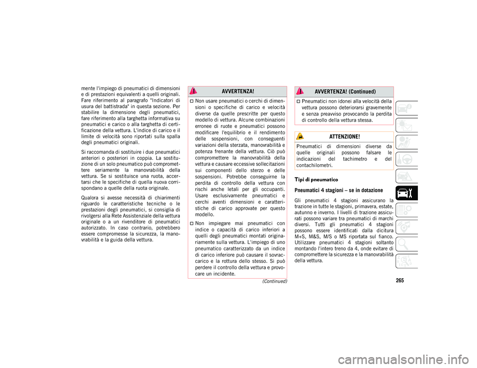JEEP CHEROKEE 2020 Libretto Uso Manutenzione (in Italian) 265(Continued)
mente l'impiego di pneumatici di dimensioni
e di prestazioni equivalenti a quelli originali.
Fare riferimento al paragrafo "Indicatori di
usura del battistrada" in ques JEEP CHEROKEE 2020 Libretto Uso Manutenzione (in Italian) 265(Continued)
mente l'impiego di pneumatici di dimensioni
e di prestazioni equivalenti a quelli originali.
Fare riferimento al paragrafo "Indicatori di
usura del battistrada" in ques
