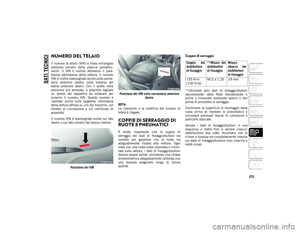 JEEP CHEROKEE 2020 Libretto Uso Manutenzione (in Italian) 275
DATI TECNICI
NUMERO DEL TELAIO
Il numero di telaio (VIN) si trova nell'angolo
anteriore sinistro della plancia portastru-
menti. Il VIN è visibile attraverso il para-
brezza da JEEP CHEROKEE 2020 Libretto Uso Manutenzione (in Italian) 275
DATI TECNICI
NUMERO DEL TELAIO
Il numero di telaio (VIN) si trova nell'angolo
anteriore sinistro della plancia portastru-
menti. Il VIN è visibile attraverso il para-
brezza da