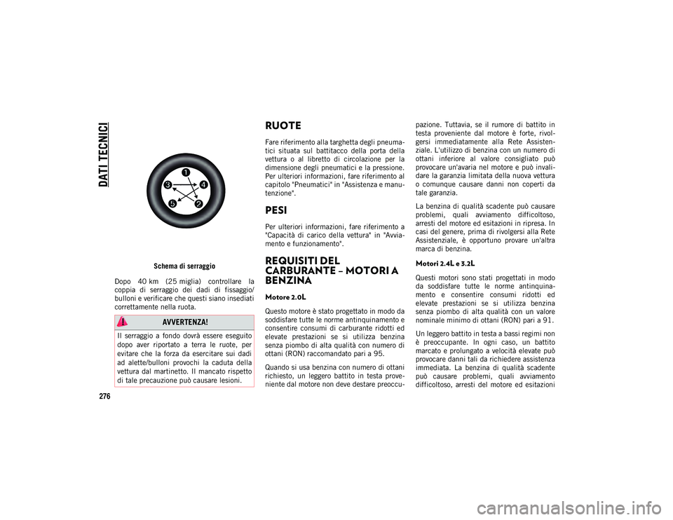 JEEP CHEROKEE 2020 Libretto Uso Manutenzione (in Italian) DATI TECNICI
276
Schema di serraggio
Dopo 40 km (25 miglia) controllare la
coppia di serraggio dei dadi di fissaggio/
bulloni e verificare che questi siano insediati
correttamente nella ruot JEEP CHEROKEE 2020 Libretto Uso Manutenzione (in Italian) DATI TECNICI
276
Schema di serraggio
Dopo 40 km (25 miglia) controllare la
coppia di serraggio dei dadi di fissaggio/
bulloni e verificare che questi siano insediati
correttamente nella ruot