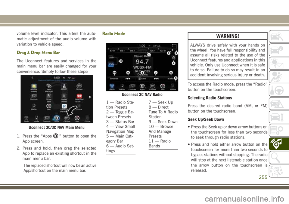 JEEP CHEROKEE 2018  Owner handbook (in English) volume level indicator. This alters the auto-
matic adjustment of the audio volume with
variation to vehicle speed.
Drag & Drop Menu Bar
The Uconnect features and services in the
main menu bar are eas