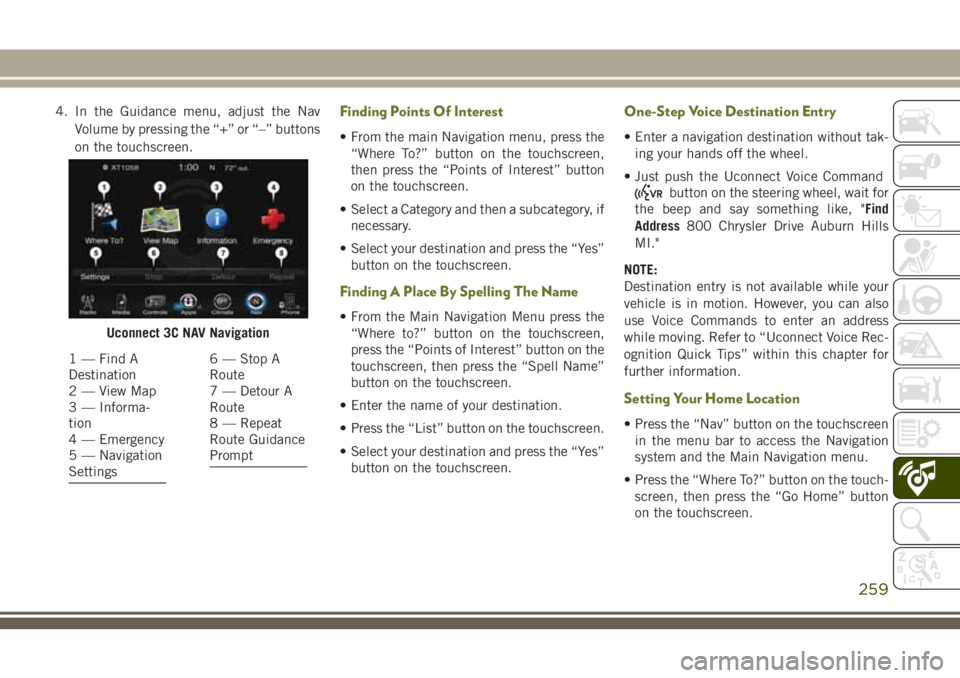 JEEP CHEROKEE 2018  Owner handbook (in English) 4. In the Guidance menu, adjust the NavVolume by pressing the “+” or “–” buttons
on the touchscreen.Finding Points Of Interest
• From the main Navigation menu, press the“Where To?” but