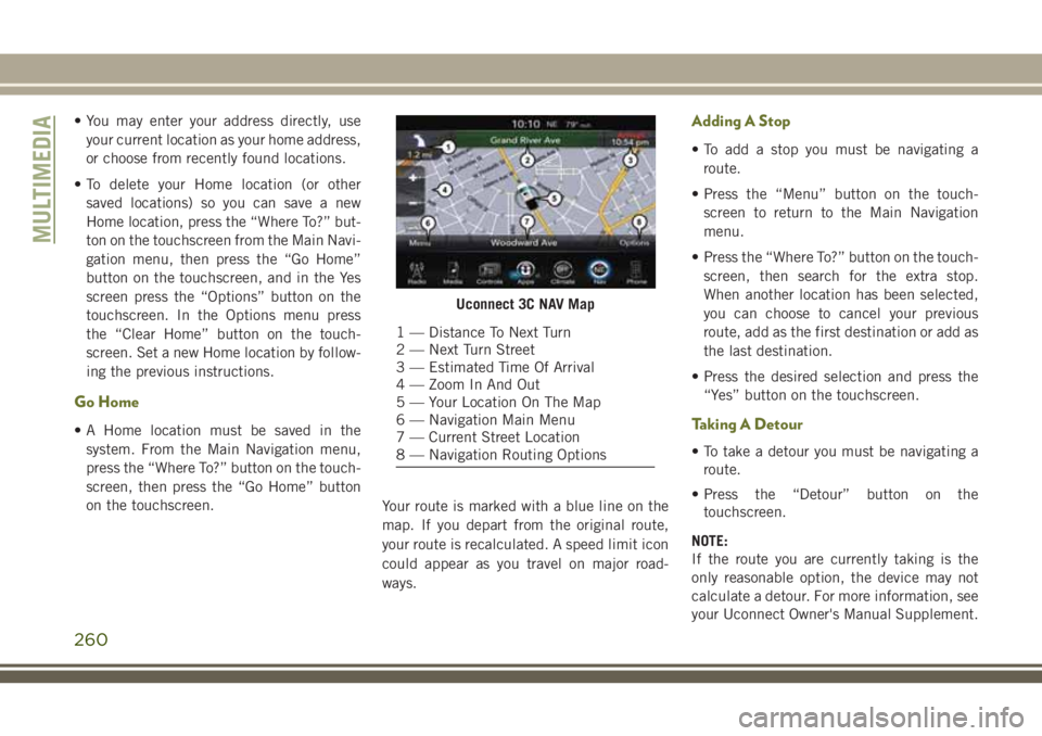 JEEP CHEROKEE 2018  Owner handbook (in English) • You may enter your address directly, useyour current location as your home address,
or choose from recently found locations.
• To delete your Home location (or other saved locations) so you can 