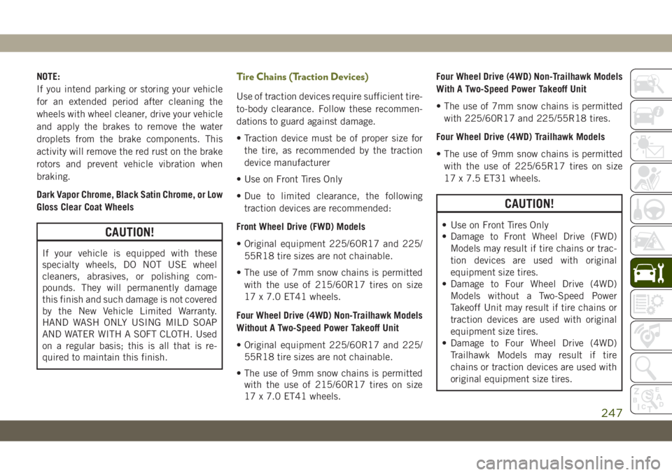 JEEP CHEROKEE 2019 Owner handbook (in English) NOTE:
If you intend parking or storing your vehicle
for an extended period after cleaning the
wheels with wheel cleaner, drive your vehicle
and apply the brakes to remove the water
droplets from the b JEEP CHEROKEE 2019 Owner handbook (in English) NOTE:
If you intend parking or storing your vehicle
for an extended period after cleaning the
wheels with wheel cleaner, drive your vehicle
and apply the brakes to remove the water
droplets from the b