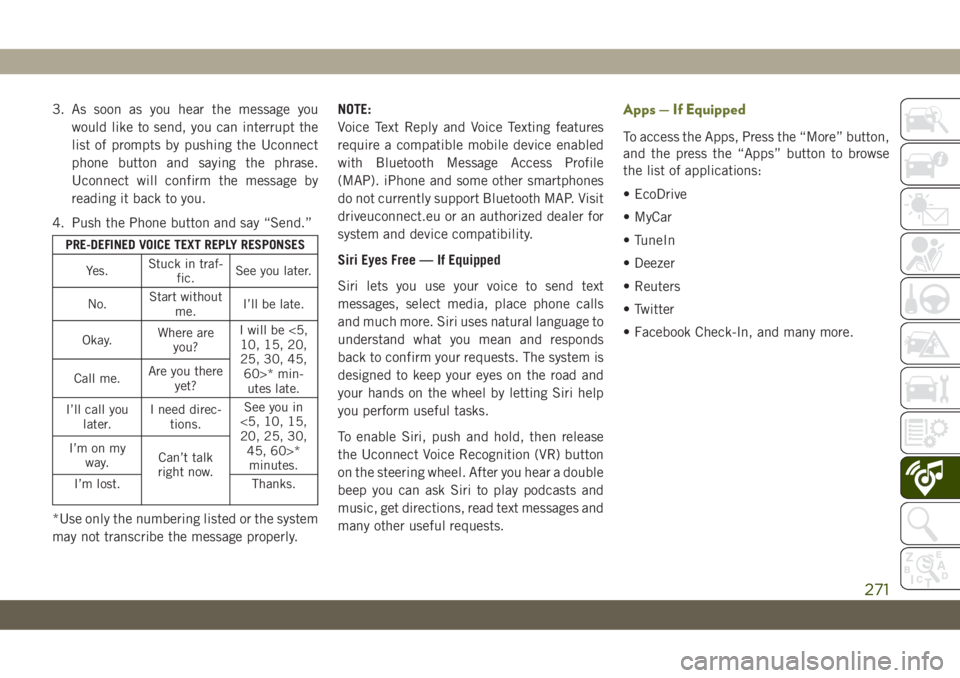 JEEP CHEROKEE 2019 Owner handbook (in English) 3. As soon as you hear the message you
would like to send, you can interrupt the
list of prompts by pushing the Uconnect
phone button and saying the phrase.
Uconnect will confirm the message by
readin JEEP CHEROKEE 2019 Owner handbook (in English) 3. As soon as you hear the message you
would like to send, you can interrupt the
list of prompts by pushing the Uconnect
phone button and saying the phrase.
Uconnect will confirm the message by
readin