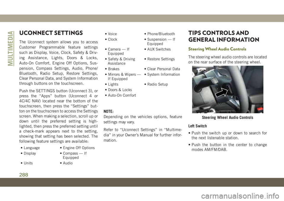 JEEP CHEROKEE 2019  Owner handbook (in English) UCONNECT SETTINGS
The Uconnect system allows you to access
Customer Programmable feature settings
such as Display, Voice, Clock, Safety & Driv-
ing Assistance, Lights, Doors & Locks,
Auto-On Comfort, 