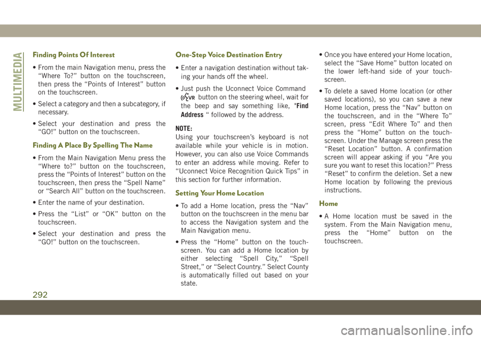JEEP CHEROKEE 2019 Owner handbook (in English) Finding Points Of Interest
• From the main Navigation menu, press the
“Where To?” button on the touchscreen,
then press the “Points of Interest” button
on the touchscreen.
• Select a categ JEEP CHEROKEE 2019 Owner handbook (in English) Finding Points Of Interest
• From the main Navigation menu, press the
“Where To?” button on the touchscreen,
then press the “Points of Interest” button
on the touchscreen.
• Select a categ