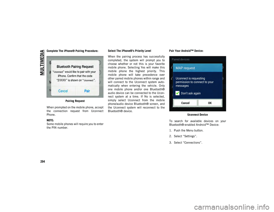 JEEP CHEROKEE 2020  Owner handbook (in English) MULTIMEDIA
294
Complete The iPhone® Pairing Procedure:Pairing Request
When prompted on the mobile phone, accept
the  connection  request  from  Uconnect
Phone.
NOTE:
Some mobile phones will require y