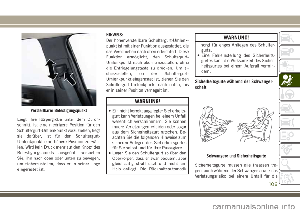 JEEP CHEROKEE 2018 Betriebsanleitung (in German) Liegt Ihre Körpergröße unter dem Durch-
schnitt, ist eine niedrigere Position für den
Schultergurt-Umlenkpunkt vorzuziehen, liegt
sie darüber, ist für den Schultergurt-
Umlenkpunkt eine höhere JEEP CHEROKEE 2018 Betriebsanleitung (in German) Liegt Ihre Körpergröße unter dem Durch-
schnitt, ist eine niedrigere Position für den
Schultergurt-Umlenkpunkt vorzuziehen, liegt
sie darüber, ist für den Schultergurt-
Umlenkpunkt eine höhere