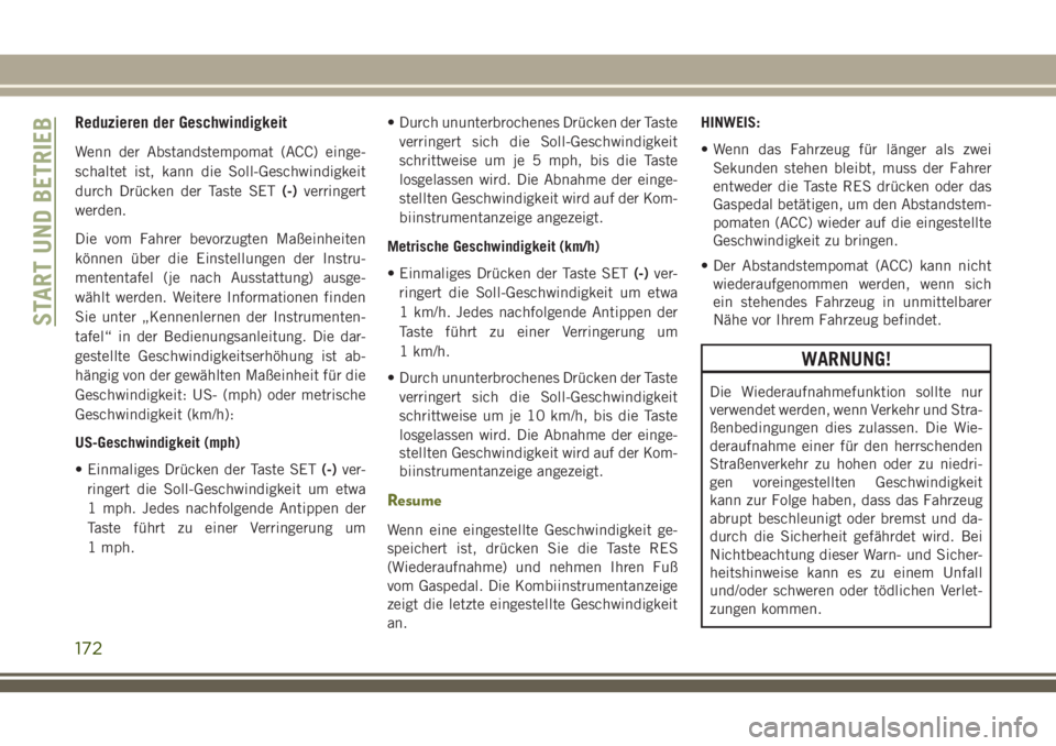 JEEP CHEROKEE 2018 Betriebsanleitung (in German) Reduzieren der Geschwindigkeit
Wenn der Abstandstempomat (ACC) einge-
schaltet ist, kann die Soll-Geschwindigkeit
durch Drücken der Taste SET(-)verringert
werden.
Die vom Fahrer bevorzugten Maßeinhe JEEP CHEROKEE 2018 Betriebsanleitung (in German) Reduzieren der Geschwindigkeit
Wenn der Abstandstempomat (ACC) einge-
schaltet ist, kann die Soll-Geschwindigkeit
durch Drücken der Taste SET(-)verringert
werden.
Die vom Fahrer bevorzugten Maßeinhe
