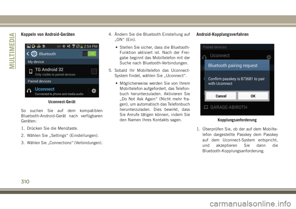 JEEP CHEROKEE 2018 Betriebsanleitung (in German) Koppeln von Android-Geräten
So suchen Sie auf dem kompatiblen
Bluetooth-Android-Gerät nach verfügbaren
Geräten:
1. Drücken Sie die Menütaste.
2. Wählen Sie „Settings“ (Einstellungen).
3.
W JEEP CHEROKEE 2018 Betriebsanleitung (in German) Koppeln von Android-Geräten
So suchen Sie auf dem kompatiblen
Bluetooth-Android-Gerät nach verfügbaren
Geräten:
1. Drücken Sie die Menütaste.
2. Wählen Sie „Settings“ (Einstellungen).
3.
W