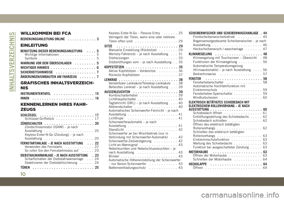 JEEP CHEROKEE 2019 Betriebsanleitung (in German) WILLKOMMEN BEI FCA
BEDIENUNGSANLEITUNG ONLINE............ 3
EINLEITUNG
BENUTZUNG DIESER BEDIENUNGSANLEITUNG .... 5Wichtige Informationen............... 5
Symbole ........................ 5
WARNUNG VOR JEEP CHEROKEE 2019 Betriebsanleitung (in German) WILLKOMMEN BEI FCA
BEDIENUNGSANLEITUNG ONLINE............ 3
EINLEITUNG
BENUTZUNG DIESER BEDIENUNGSANLEITUNG .... 5Wichtige Informationen............... 5
Symbole ........................ 5
WARNUNG VOR