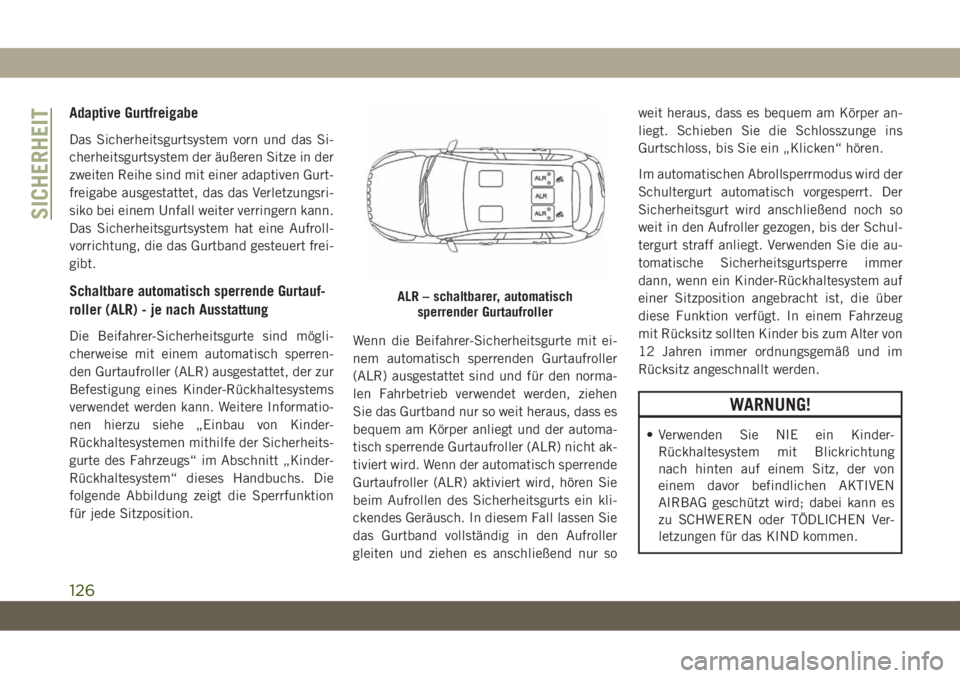 JEEP CHEROKEE 2019  Betriebsanleitung (in German) Adaptive Gurtfreigabe
Das Sicherheitsgurtsystem vorn und das Si-
cherheitsgurtsystem der äußeren Sitze in der
zweiten Reihe sind mit einer adaptiven Gurt-
freigabe ausgestattet, das das Verletzungsr