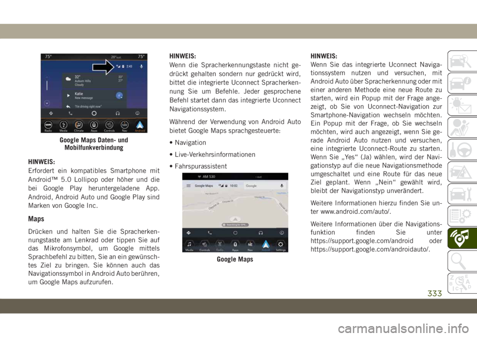 JEEP CHEROKEE 2019  Betriebsanleitung (in German) HINWEIS:
Erfordert ein kompatibles Smartphone mit
Android™ 5.0 Lollipop oder höher und die
bei Google Play heruntergeladene App.
Android, Android Auto und Google Play sind
Marken von Google Inc.
Ma