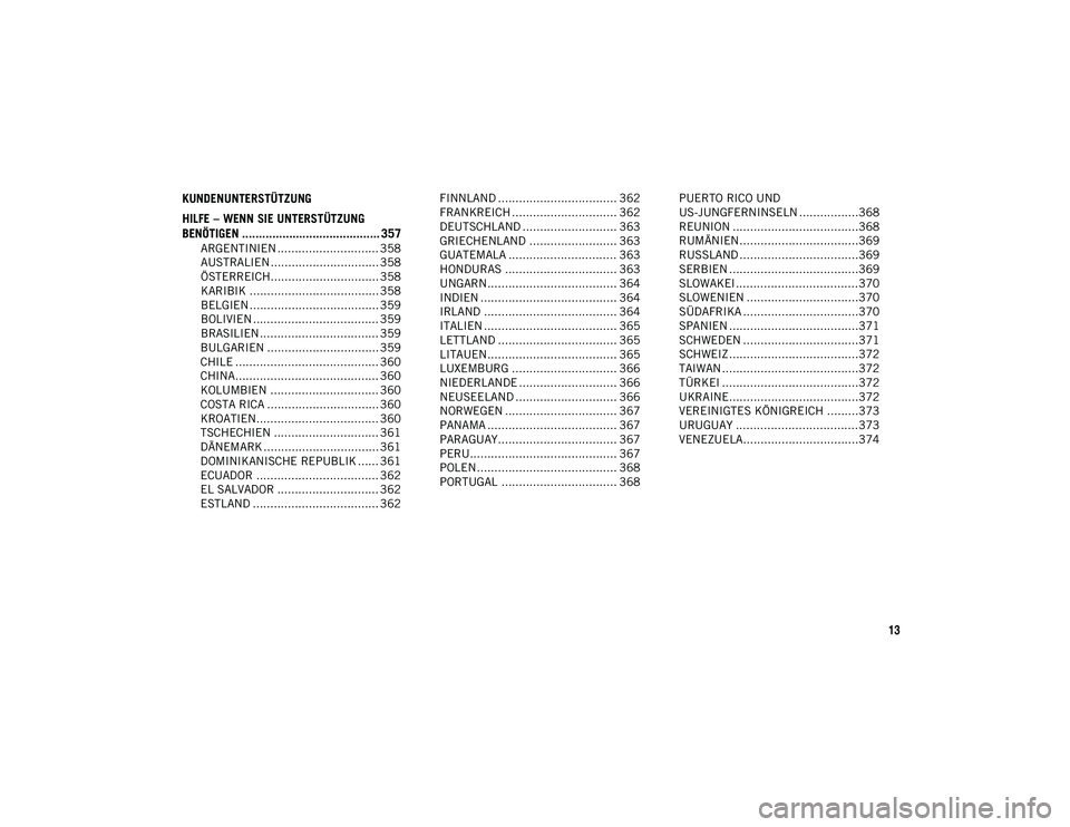 JEEP CHEROKEE 2021 Betriebsanleitung (in German) 13
KUNDENUNTERSTÜTZUNG
HILFE – WENN SIE UNTERSTÜTZUNG
BENÖTIGEN ......................................... 357
ARGENTINIEN ............................. 358
AUSTRALIEN ........................... JEEP CHEROKEE 2021 Betriebsanleitung (in German) 13
KUNDENUNTERSTÜTZUNG
HILFE – WENN SIE UNTERSTÜTZUNG
BENÖTIGEN ......................................... 357
ARGENTINIEN ............................. 358
AUSTRALIEN ...........................