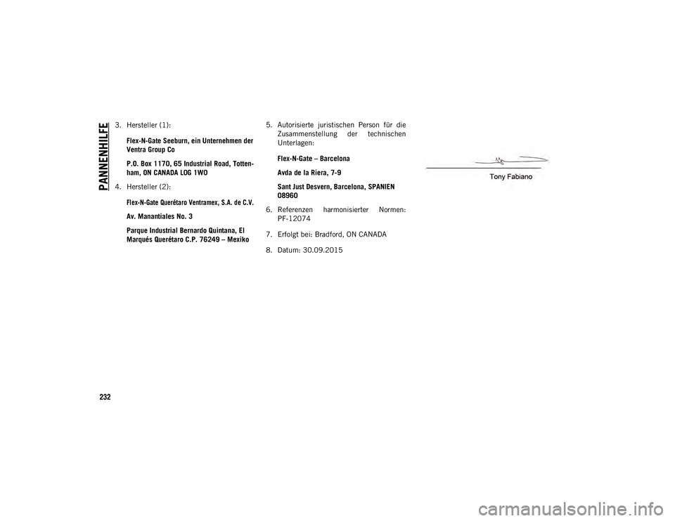 JEEP CHEROKEE 2021  Betriebsanleitung (in German) PANNENHILFE
232
3. Hersteller (1):Flex-N-Gate Seeburn, ein Unternehmen der 
Ventra Group Co
P.O. Box 1170, 65 Industrial Road, Totten-
ham, ON CANADA L0G 1W0
4. Hersteller (2):

Flex-N-Gate Querétaro