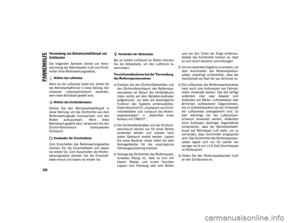 JEEP CHEROKEE 2021 Betriebsanleitung (in German) PANNENHILFE
236
Verwendung von Betriebsartwählknopf und
Schläuchen
Die folgenden Symbole dienen zur Kenn-
zeichnung der Betriebsarten Luft und Dicht-
mittel Ihres Reifenwartungssatzes. Wählen JEEP CHEROKEE 2021 Betriebsanleitung (in German) PANNENHILFE
236
Verwendung von Betriebsartwählknopf und
Schläuchen
Die folgenden Symbole dienen zur Kenn-
zeichnung der Betriebsarten Luft und Dicht-
mittel Ihres Reifenwartungssatzes. Wählen
