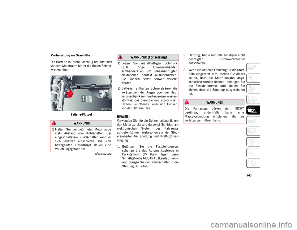 JEEP CHEROKEE 2021 Betriebsanleitung (in German) 243
(Fortsetzung)
Vorbereitung zur Starthilfe
Die Batterie in Ihrem Fahrzeug befindet sich
vor dem Motorraum hinter der linken Schein-
werfereinheit.Batterie-Pluspol HINWEIS:
Verwenden Sie nie ein Sch JEEP CHEROKEE 2021 Betriebsanleitung (in German) 243
(Fortsetzung)
Vorbereitung zur Starthilfe
Die Batterie in Ihrem Fahrzeug befindet sich
vor dem Motorraum hinter der linken Schein-
werfereinheit.Batterie-Pluspol HINWEIS:
Verwenden Sie nie ein Sch