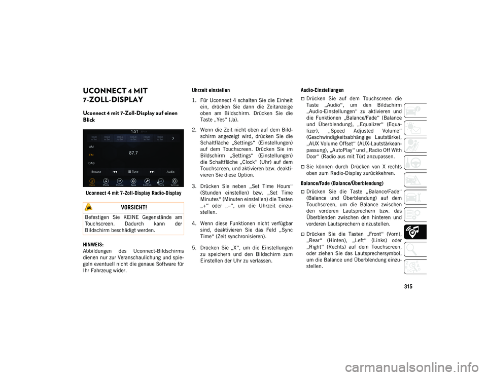 JEEP CHEROKEE 2021 Betriebsanleitung (in German) 315
UCONNECT 4 MIT
7-ZOLL-DISPLAY
Uconnect 4 mit 7-Zoll-Display auf einen
Blick
Uconnect 4 mit 7-Zoll-Display Radio-Display
HINWEIS:
Abbildungen des Uconnect-Bildschirms
dienen nur zur Veranscha JEEP CHEROKEE 2021 Betriebsanleitung (in German) 315
UCONNECT 4 MIT
7-ZOLL-DISPLAY
Uconnect 4 mit 7-Zoll-Display auf einen
Blick
Uconnect 4 mit 7-Zoll-Display Radio-Display
HINWEIS:
Abbildungen des Uconnect-Bildschirms
dienen nur zur Veranscha