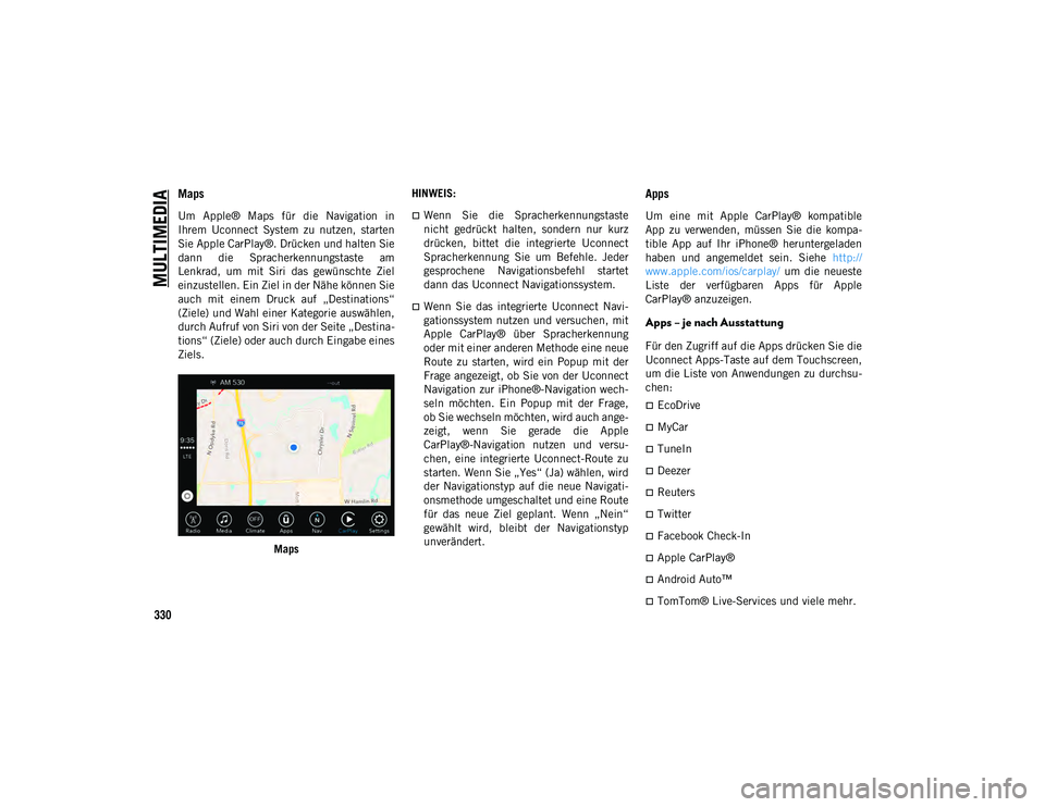 JEEP CHEROKEE 2021 Betriebsanleitung (in German) MULTIMEDIA
330
Maps
Um Apple® Maps für die Navigation in
Ihrem Uconnect System zu nutzen, starten
Sie Apple CarPlay®. Drücken und halten Sie
dann die Spracherkennungstaste am
Lenkra JEEP CHEROKEE 2021 Betriebsanleitung (in German) MULTIMEDIA
330
Maps
Um Apple® Maps für die Navigation in
Ihrem Uconnect System zu nutzen, starten
Sie Apple CarPlay®. Drücken und halten Sie
dann die Spracherkennungstaste am
Lenkra