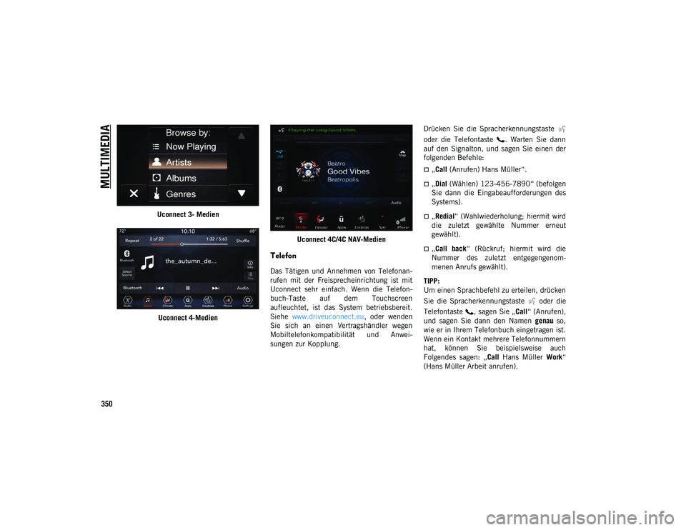 JEEP CHEROKEE 2021 Betriebsanleitung (in German) MULTIMEDIA
350
Uconnect 3- MedienUconnect 4-Medien Uconnect 4C/4C NAV-Medien
Telefon
Das Tätigen und Annehmen von Telefonan-
rufen mit der Freisprecheinrichtung ist mit
Uconnect sehr einf JEEP CHEROKEE 2021 Betriebsanleitung (in German) MULTIMEDIA
350
Uconnect 3- MedienUconnect 4-Medien Uconnect 4C/4C NAV-Medien
Telefon
Das Tätigen und Annehmen von Telefonan-
rufen mit der Freisprecheinrichtung ist mit
Uconnect sehr einf