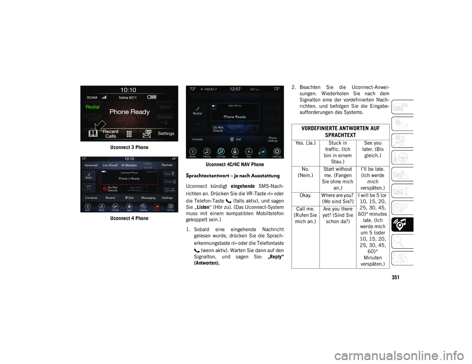 JEEP CHEROKEE 2021 Betriebsanleitung (in German) 351
Uconnect 3 Phone
Uconnect 4 Phone Uconnect 4C/4C NAV Phone
Sprachtextantwort – je nach Ausstattung
Uconnect kündigt
eingehende SMS-Nach-
richten an. Drücken Sie die VR-Taste oder
die Tele JEEP CHEROKEE 2021 Betriebsanleitung (in German) 351
Uconnect 3 Phone
Uconnect 4 Phone Uconnect 4C/4C NAV Phone
Sprachtextantwort – je nach Ausstattung
Uconnect kündigt
eingehende SMS-Nach-
richten an. Drücken Sie die VR-Taste oder
die Tele
