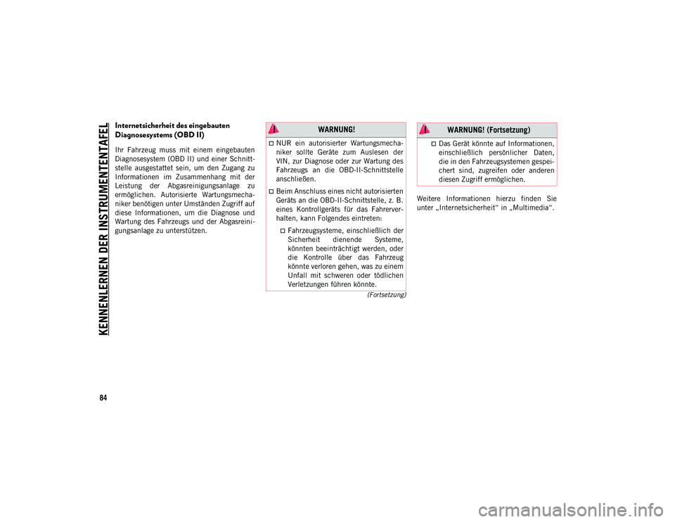 JEEP CHEROKEE 2021 Betriebsanleitung (in German) KENNENLERNEN DER INSTRUMENTENTAFEL
84
(Fortsetzung)
Internetsicherheit des eingebauten
Diagnosesystems (OBD II)
Ihr Fahrzeug muss mit einem eingebauten
Diagnosesystem (OBD II) und einer Schnit JEEP CHEROKEE 2021 Betriebsanleitung (in German) KENNENLERNEN DER INSTRUMENTENTAFEL
84
(Fortsetzung)
Internetsicherheit des eingebauten
Diagnosesystems (OBD II)
Ihr Fahrzeug muss mit einem eingebauten
Diagnosesystem (OBD II) und einer Schnit