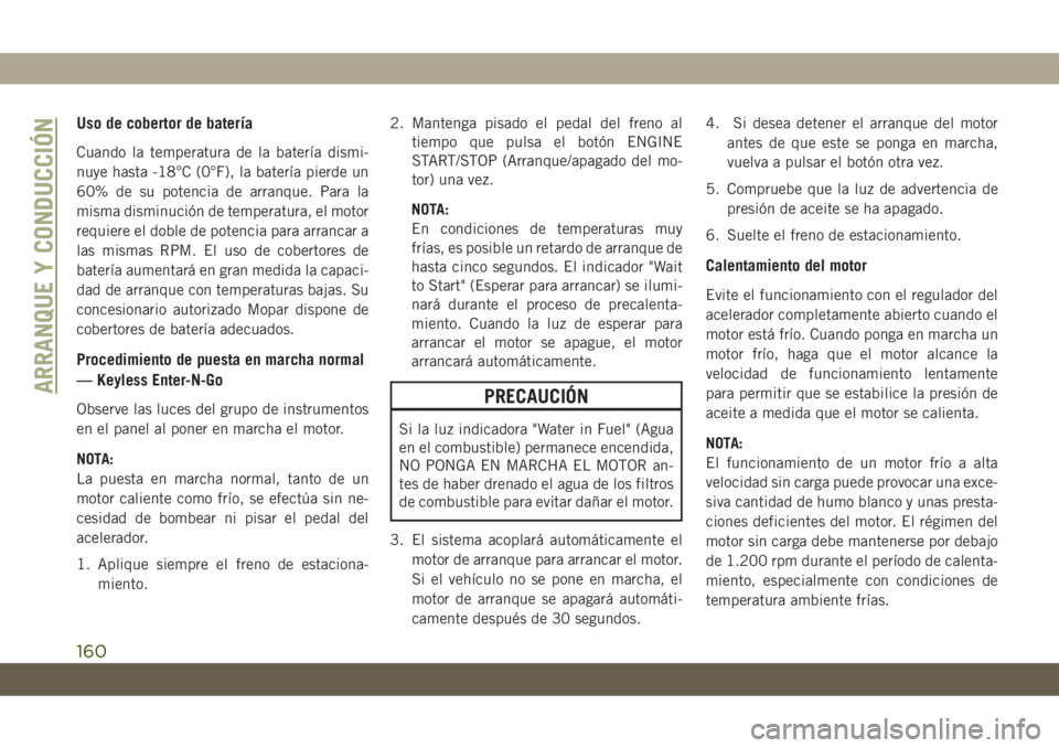 JEEP CHEROKEE 2019 Manual de Empleo y Cuidado (in Spanish) Uso de cobertor de batería
Cuando la temperatura de la batería dismi-
nuye hasta -18°C (0°F), la batería pierde un
60% de su potencia de arranque. Para la
misma disminución de temperatura, el mo JEEP CHEROKEE 2019 Manual de Empleo y Cuidado (in Spanish) Uso de cobertor de batería
Cuando la temperatura de la batería dismi-
nuye hasta -18°C (0°F), la batería pierde un
60% de su potencia de arranque. Para la
misma disminución de temperatura, el mo