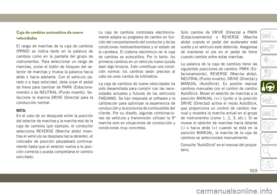 JEEP CHEROKEE 2019 Manual de Empleo y Cuidado (in Spanish) Caja de cambios automática de nueve
velocidades
El rango de marchas de la caja de cambios
(PRND) se indica tanto en la palanca de
cambios como en la pantalla del grupo de
instrumentos. Para seleccion JEEP CHEROKEE 2019 Manual de Empleo y Cuidado (in Spanish) Caja de cambios automática de nueve
velocidades
El rango de marchas de la caja de cambios
(PRND) se indica tanto en la palanca de
cambios como en la pantalla del grupo de
instrumentos. Para seleccion
